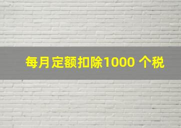 每月定额扣除1000 个税